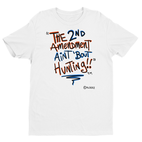 The 2nd Amendment Ain’t ‘Bout Hunting, white T-shirt